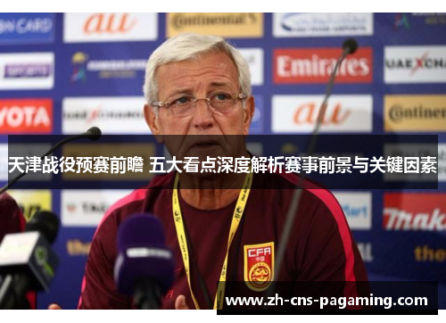 天津战役预赛前瞻 五大看点深度解析赛事前景与关键因素
