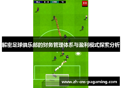 解密足球俱乐部的财务管理体系与盈利模式探索分析