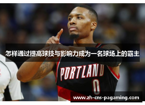 怎样通过提高球技与影响力成为一名球场上的霸主