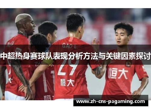 中超热身赛球队表现分析方法与关键因素探讨