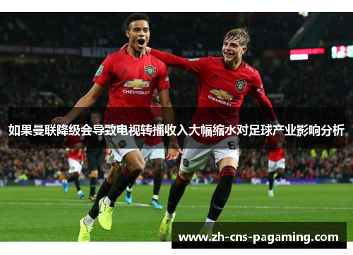 如果曼联降级会导致电视转播收入大幅缩水对足球产业影响分析