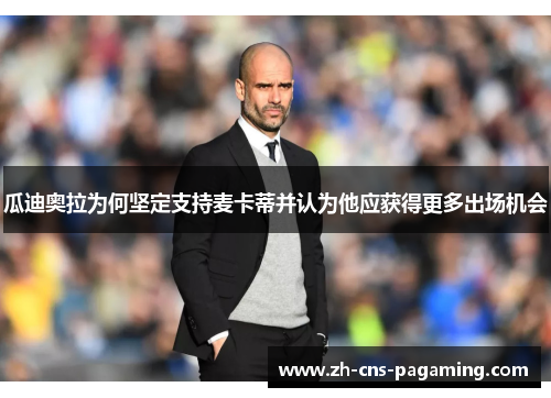 瓜迪奥拉为何坚定支持麦卡蒂并认为他应获得更多出场机会