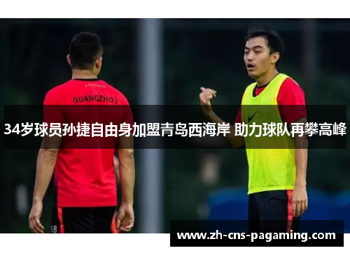 34岁球员孙捷自由身加盟青岛西海岸 助力球队再攀高峰