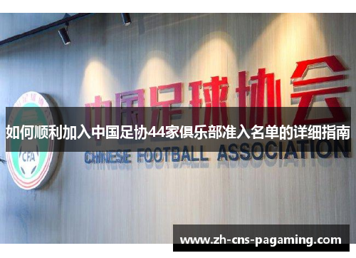 如何顺利加入中国足协44家俱乐部准入名单的详细指南
