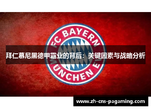 拜仁慕尼黑德甲霸业的背后:关键因素与战略分析 拜仁慕尼黑德甲霸业的背后:关键因素与战略分析