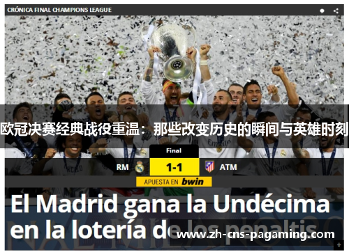 欧冠决赛经典战役重温：那些改变历史的瞬间与英雄时刻