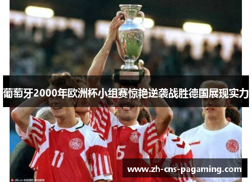 葡萄牙2000年欧洲杯小组赛惊艳逆袭战胜德国展现实力