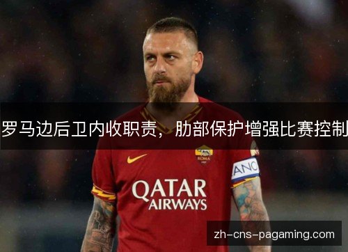 罗马边后卫内收职责，肋部保护增强比赛控制